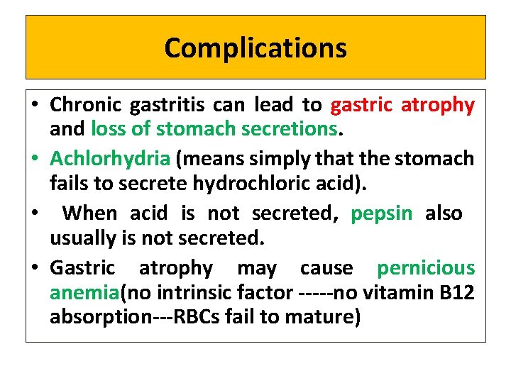 Complications • Chronic gastritis can lead to gastric atrophy and loss of stomach secretions.