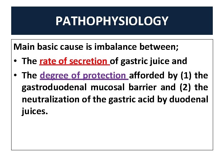 PATHOPHYSIOLOGY Main basic cause is imbalance between; • The rate of secretion of gastric