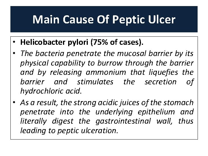 Main Cause Of Peptic Ulcer • Helicobacter pylori (75% of cases). • The bacteria