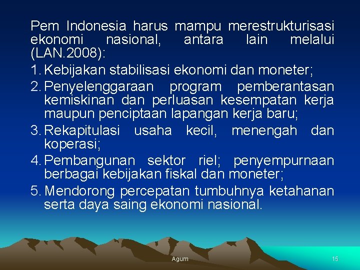 Pem Indonesia harus mampu merestrukturisasi ekonomi nasional, antara lain melalui (LAN. 2008): 1. Kebijakan