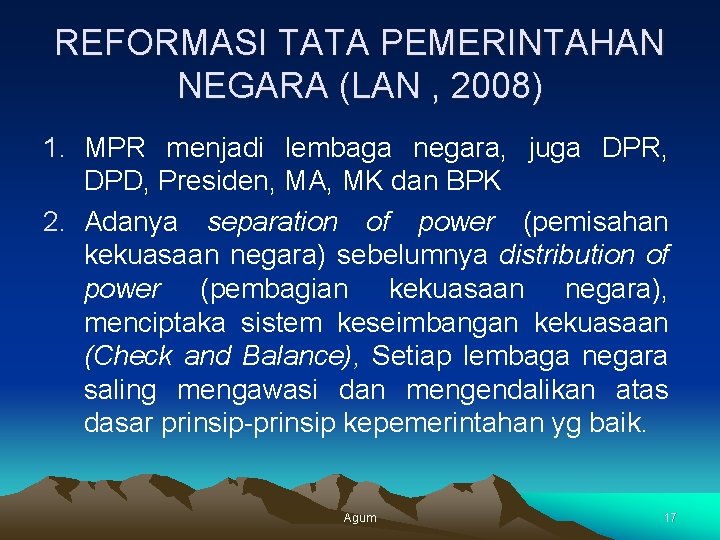 REFORMASI TATA PEMERINTAHAN NEGARA (LAN , 2008) 1. MPR menjadi lembaga negara, juga DPR,