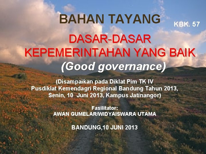 BAHAN TAYANG KBK. 57 DASAR-DASAR KEPEMERINTAHAN YANG BAIK (Good governance) (Disampaikan pada Diklat Pim