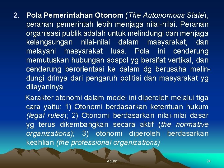 2. Pola Pemerintahan Otonom (The Autonomous State), peranan pemerintah lebih menjaga nilai-nilai. Peranan organisasi