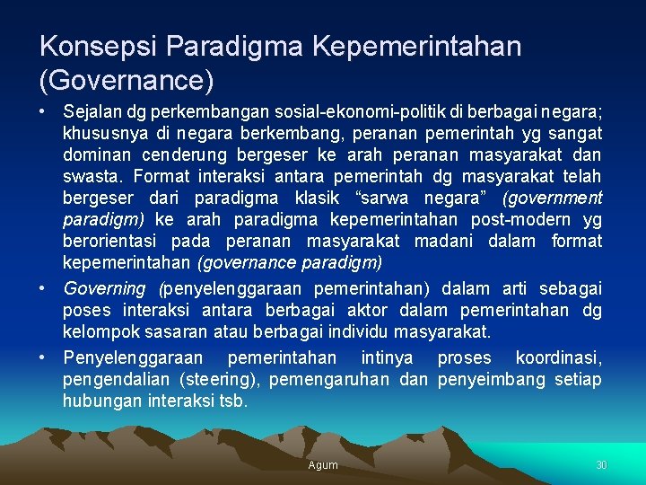 Konsepsi Paradigma Kepemerintahan (Governance) • Sejalan dg perkembangan sosial-ekonomi-politik di berbagai negara; khususnya di