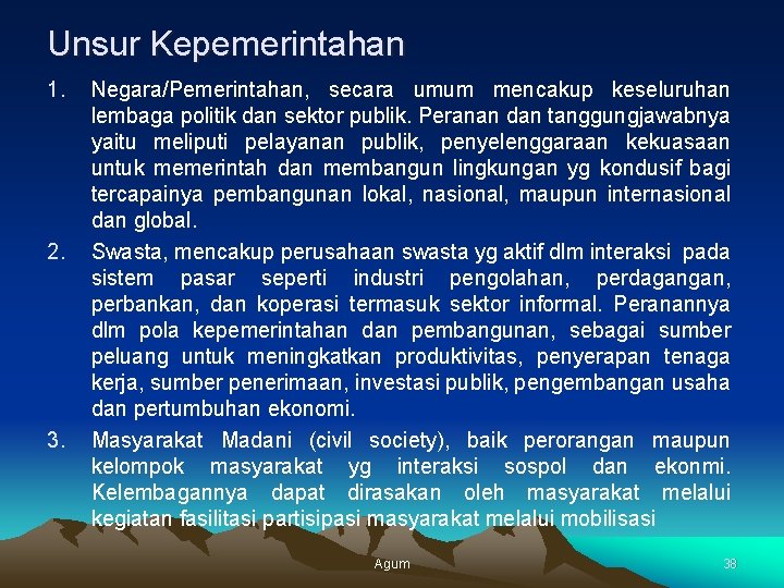 Unsur Kepemerintahan 1. 2. 3. Negara/Pemerintahan, secara umum mencakup keseluruhan lembaga politik dan sektor