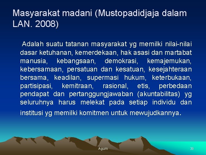 Masyarakat madani (Mustopadidjaja dalam LAN. 2008) Adalah suatu tatanan masyarakat yg memilki nilai-nilai dasar