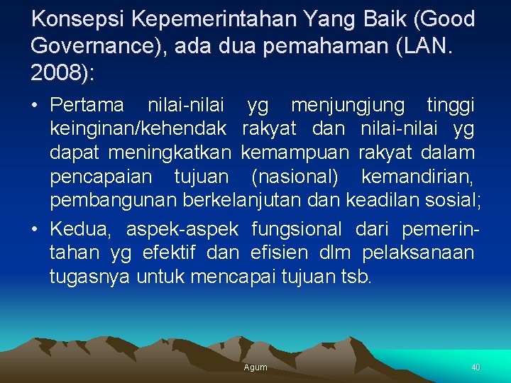 Konsepsi Kepemerintahan Yang Baik (Good Governance), ada dua pemahaman (LAN. 2008): • Pertama nilai-nilai