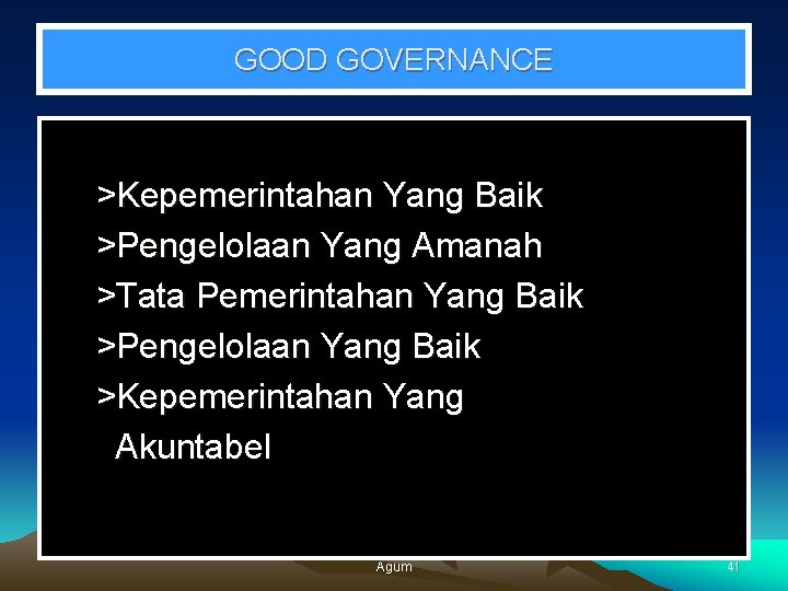 GOOD GOVERNANCE >Kepemerintahan Yang Baik >Pengelolaan Yang Amanah >Tata Pemerintahan Yang Baik >Pengelolaan Yang