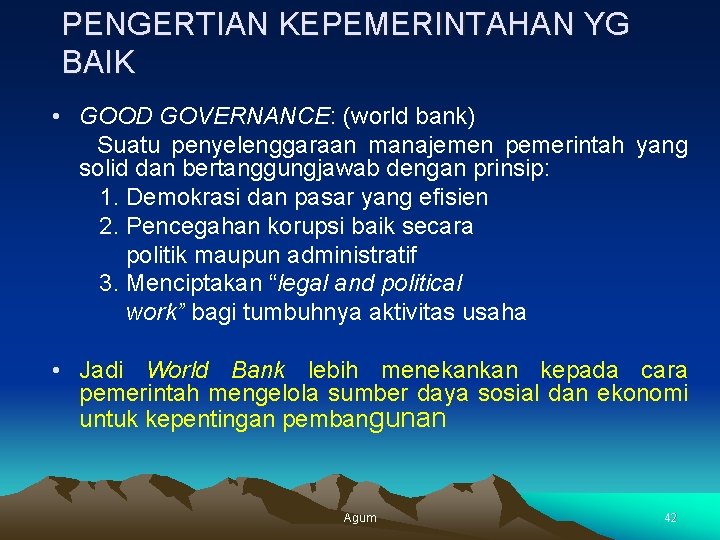 PENGERTIAN KEPEMERINTAHAN YG BAIK • GOOD GOVERNANCE: (world bank) Suatu penyelenggaraan manajemen pemerintah yang