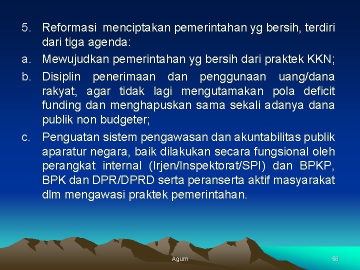 5. Reformasi menciptakan pemerintahan yg bersih, terdiri dari tiga agenda: a. Mewujudkan pemerintahan yg