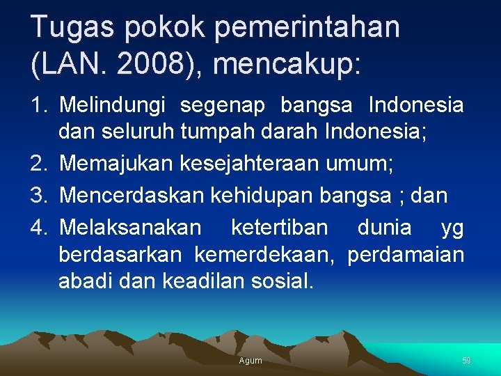 Tugas pokok pemerintahan (LAN. 2008), mencakup: 1. Melindungi segenap bangsa Indonesia dan seluruh tumpah