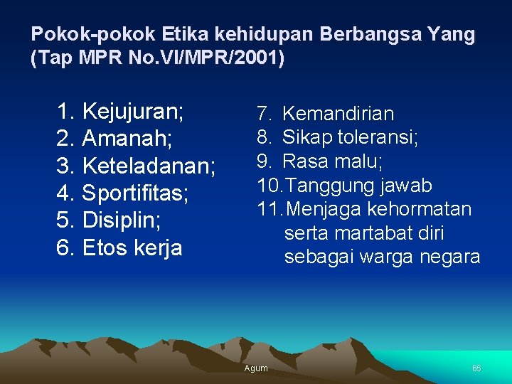 Pokok-pokok Etika kehidupan Berbangsa Yang (Tap MPR No. VI/MPR/2001) 1. Kejujuran; 2. Amanah; 3.