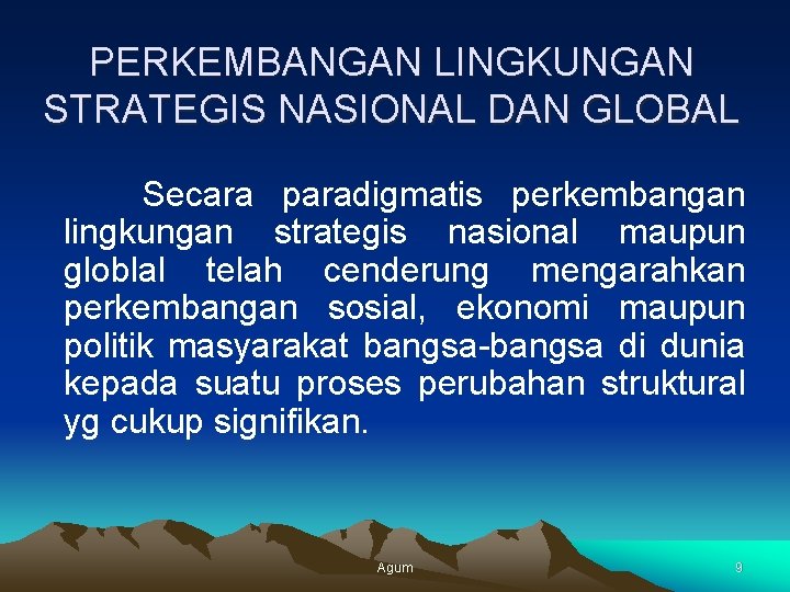 PERKEMBANGAN LINGKUNGAN STRATEGIS NASIONAL DAN GLOBAL Secara paradigmatis perkembangan lingkungan strategis nasional maupun globlal