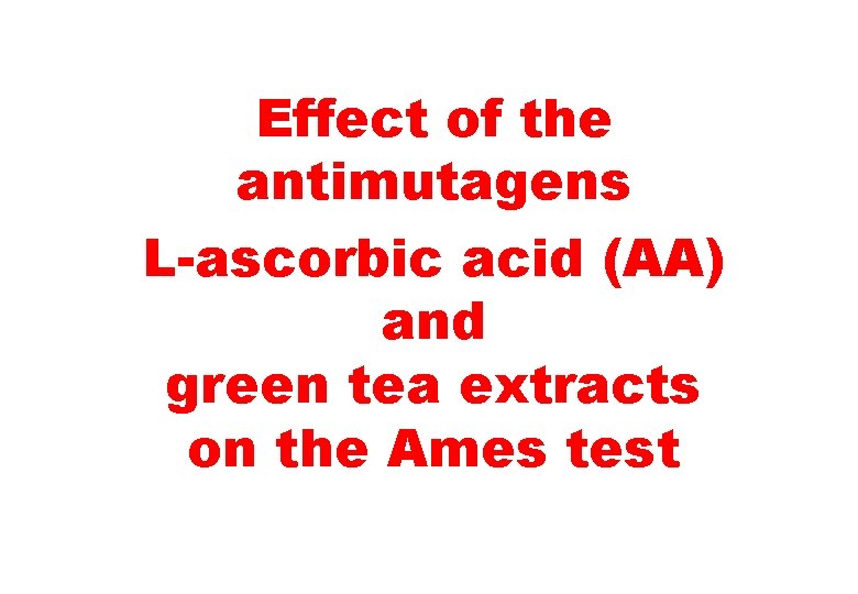 Effect of the antimutagens L-ascorbic acid (AA) and green tea extracts on the Ames