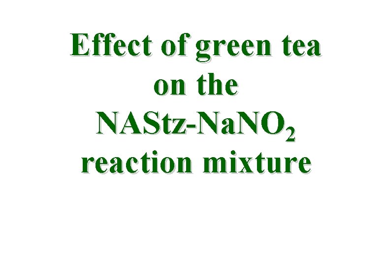 Effect of green tea on the NAStz-Na. NO 2 reaction mixture 