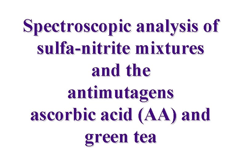 Spectroscopic analysis of sulfa-nitrite mixtures and the antimutagens ascorbic acid (AA) and green tea