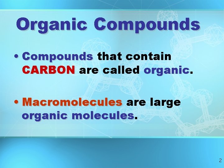 Organic Compounds • Compounds that contain CARBON are called organic • Macromolecules are large Organic Compounds • Compounds that contain CARBON are called organic • Macromolecules are large