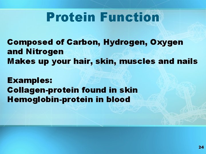 Protein Function Composed of Carbon, Hydrogen, Oxygen and Nitrogen Makes up your hair, skin, Protein Function Composed of Carbon, Hydrogen, Oxygen and Nitrogen Makes up your hair, skin,