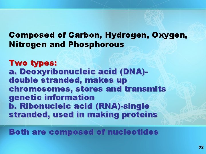 Composed of Carbon, Hydrogen, Oxygen, Nitrogen and Phosphorous Two types: a. Deoxyribonucleic acid (DNA)double Composed of Carbon, Hydrogen, Oxygen, Nitrogen and Phosphorous Two types: a. Deoxyribonucleic acid (DNA)double