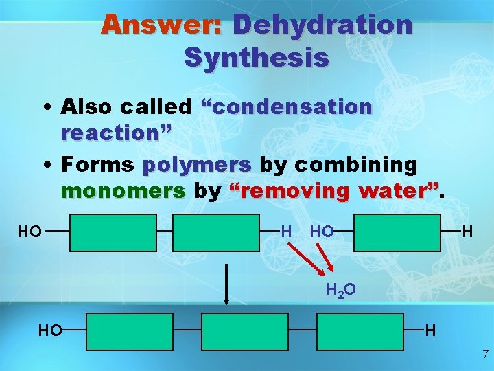 Answer: Dehydration Synthesis • Also called “condensation reaction” • Forms polymers by combining monomers Answer: Dehydration Synthesis • Also called “condensation reaction” • Forms polymers by combining monomers