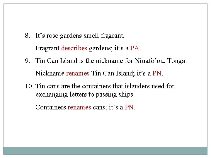 8. It’s rose gardens smell fragrant. Fragrant describes gardens; it’s a PA. 9. Tin