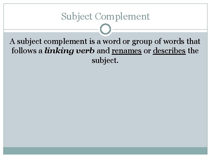 Subject Complement A subject complement is a word or group of words that follows