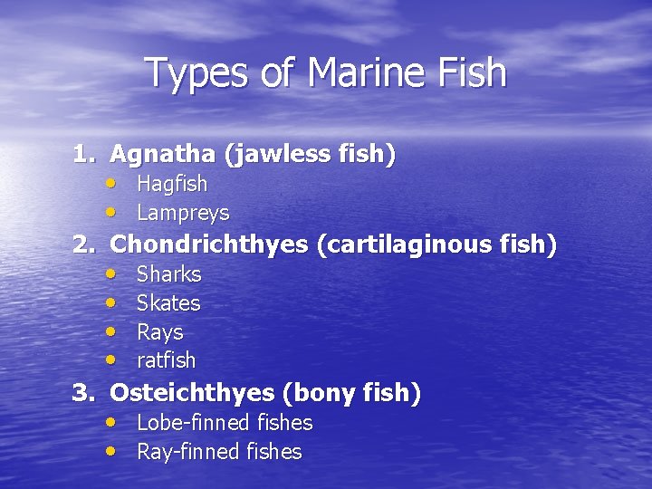 Types of Marine Fish 1. Agnatha (jawless fish) • Hagfish • Lampreys 2. Chondrichthyes Types of Marine Fish 1. Agnatha (jawless fish) • Hagfish • Lampreys 2. Chondrichthyes