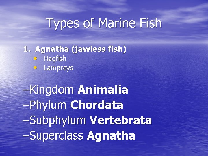Types of Marine Fish 1. Agnatha (jawless fish) • Hagfish • Lampreys –Kingdom Animalia Types of Marine Fish 1. Agnatha (jawless fish) • Hagfish • Lampreys –Kingdom Animalia