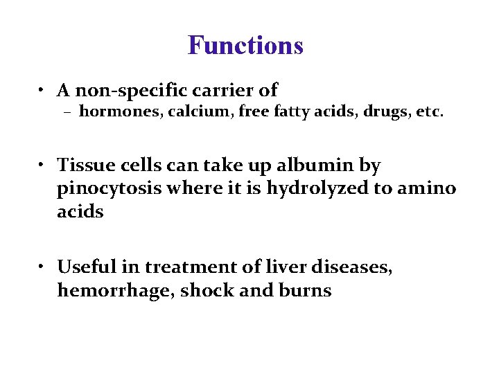 Functions • A non-specific carrier of – hormones, calcium, free fatty acids, drugs, etc. Functions • A non-specific carrier of – hormones, calcium, free fatty acids, drugs, etc.