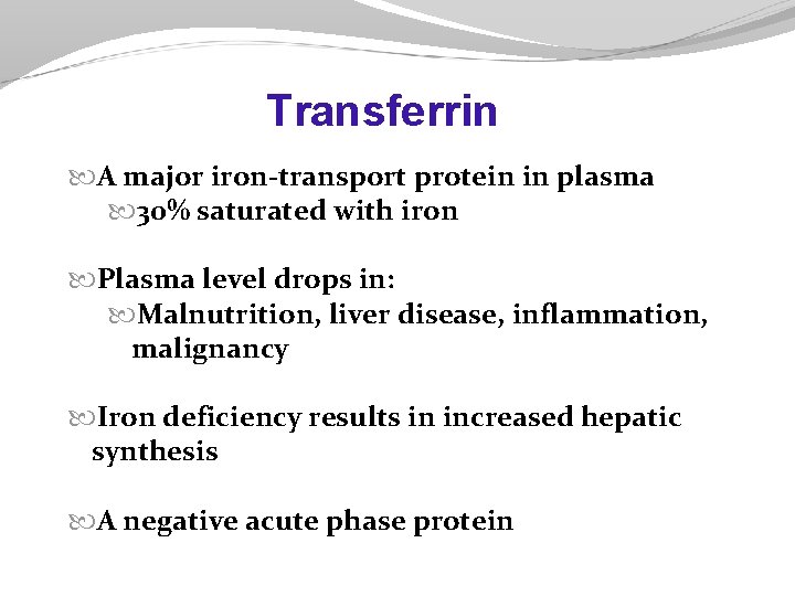 Transferrin A major iron-transport protein in plasma 30% saturated with iron Plasma level drops Transferrin A major iron-transport protein in plasma 30% saturated with iron Plasma level drops