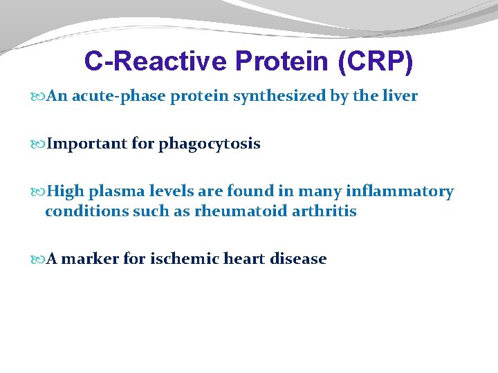 C-Reactive Protein (CRP) An acute-phase protein synthesized by the liver Important for phagocytosis High C-Reactive Protein (CRP) An acute-phase protein synthesized by the liver Important for phagocytosis High
