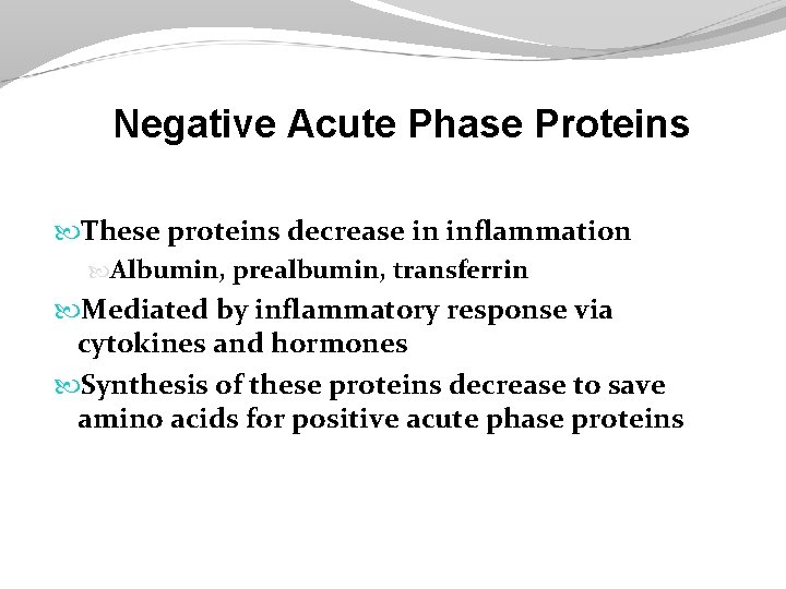 Negative Acute Phase Proteins These proteins decrease in inflammation Albumin, prealbumin, transferrin Mediated by Negative Acute Phase Proteins These proteins decrease in inflammation Albumin, prealbumin, transferrin Mediated by