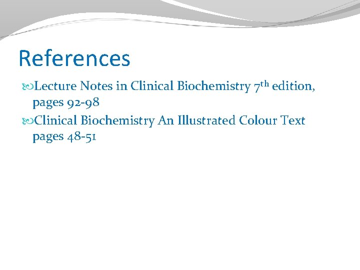 References Lecture Notes in Clinical Biochemistry 7 th edition, pages 92 -98 Clinical Biochemistry References Lecture Notes in Clinical Biochemistry 7 th edition, pages 92 -98 Clinical Biochemistry
