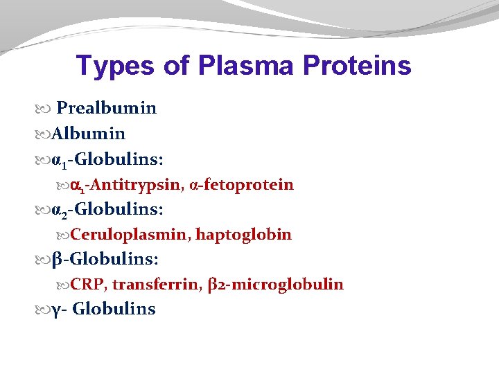 Types of Plasma Proteins Prealbumin Albumin α 1 -Globulins: 1 -Antitrypsin, α-fetoprotein α 2 Types of Plasma Proteins Prealbumin Albumin α 1 -Globulins: 1 -Antitrypsin, α-fetoprotein α 2