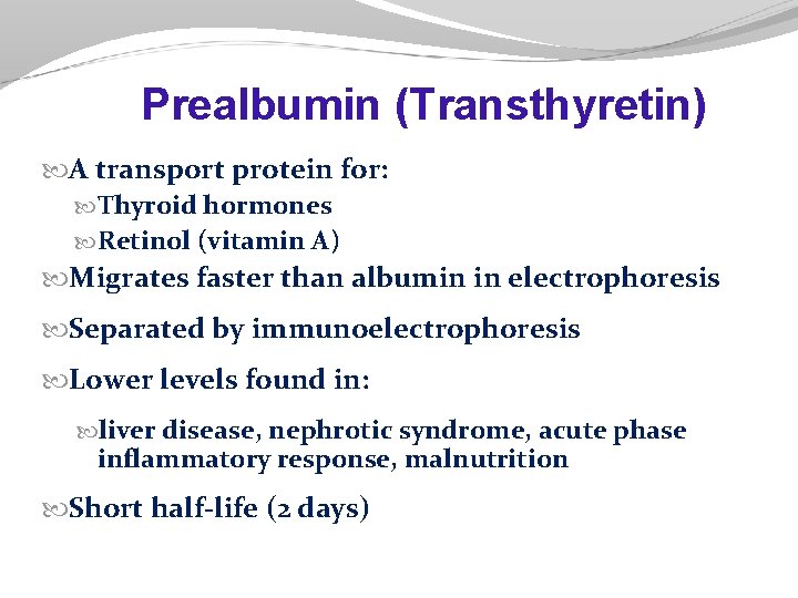 Prealbumin (Transthyretin) A transport protein for: Thyroid hormones Retinol (vitamin A) Migrates faster than Prealbumin (Transthyretin) A transport protein for: Thyroid hormones Retinol (vitamin A) Migrates faster than