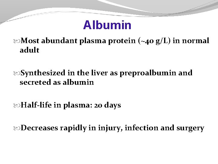 Albumin Most abundant plasma protein (~40 g/L) in normal adult Synthesized in the liver Albumin Most abundant plasma protein (~40 g/L) in normal adult Synthesized in the liver