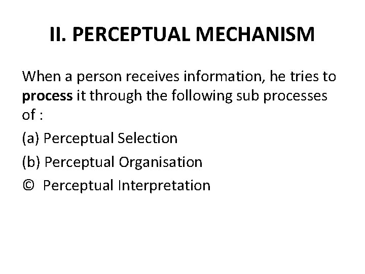 II. PERCEPTUAL MECHANISM When a person receives information, he tries to process it through II. PERCEPTUAL MECHANISM When a person receives information, he tries to process it through