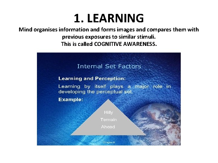 1. LEARNING Mind organises information and forms images and compares them with previous exposures 1. LEARNING Mind organises information and forms images and compares them with previous exposures