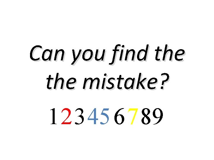 Can you find the mistake? 12345 6789 Can you find the mistake? 12345 6789