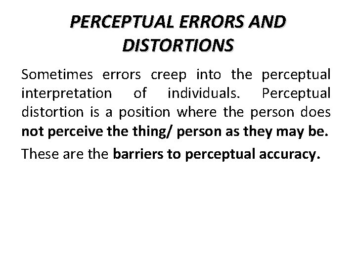 PERCEPTUAL ERRORS AND DISTORTIONS Sometimes errors creep into the perceptual interpretation of individuals. Perceptual PERCEPTUAL ERRORS AND DISTORTIONS Sometimes errors creep into the perceptual interpretation of individuals. Perceptual