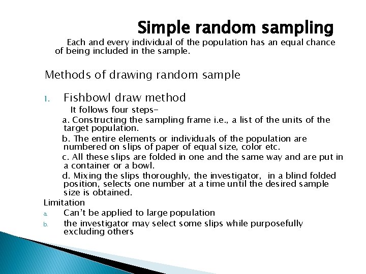 Simple random sampling Each and every individual of the population has an equal chance