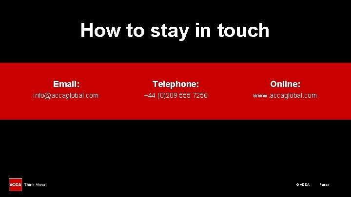 How to stay in touch Email: Telephone: Online: info@accaglobal. com +44 (0)209 555 7256