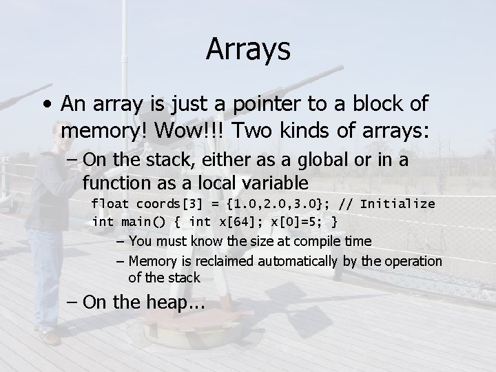 Arrays • An array is just a pointer to a block of memory! Wow!!!