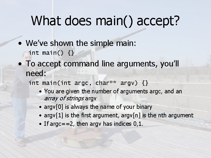 What does main() accept? • We’ve shown the simple main: int main() {} •