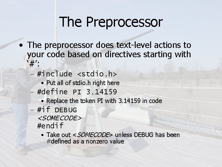 The Preprocessor • The preprocessor does text-level actions to your code based on directives