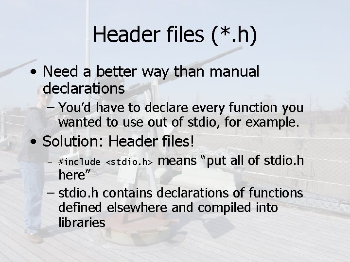 Header files (*. h) • Need a better way than manual declarations – You’d