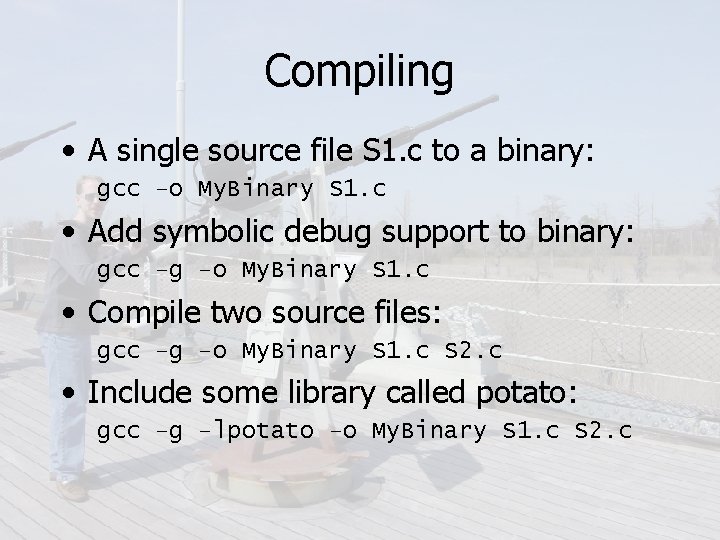 Compiling • A single source file S 1. c to a binary: gcc –o
