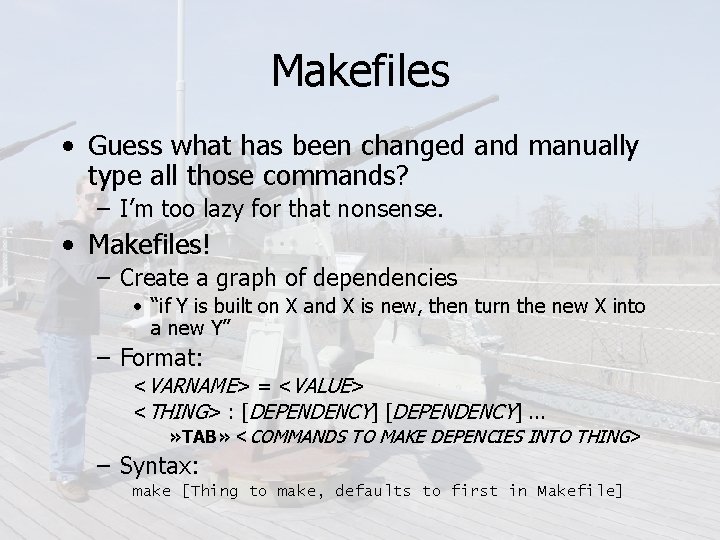 Makefiles • Guess what has been changed and manually type all those commands? –