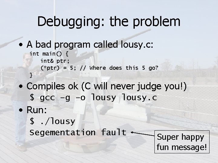 Debugging: the problem • A bad program called lousy. c: int main() { int&