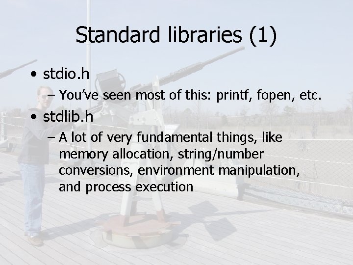 Standard libraries (1) • stdio. h – You’ve seen most of this: printf, fopen,